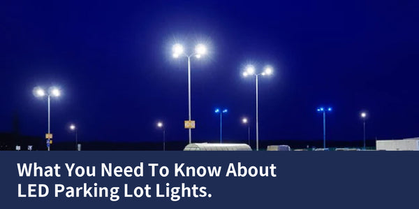 What You Need To Know About LED Parking Lot Lights.